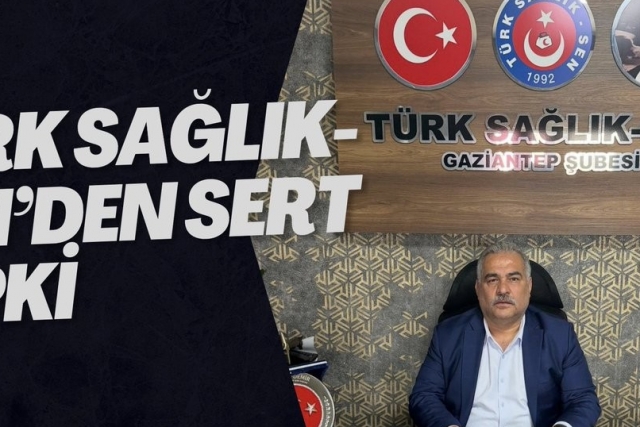 TÜRK SAĞLIK-SEN’DEN SERT TEPKİ